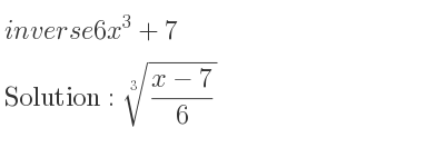 The inverse of 6x^3+7 is cube root of (x-7)/6